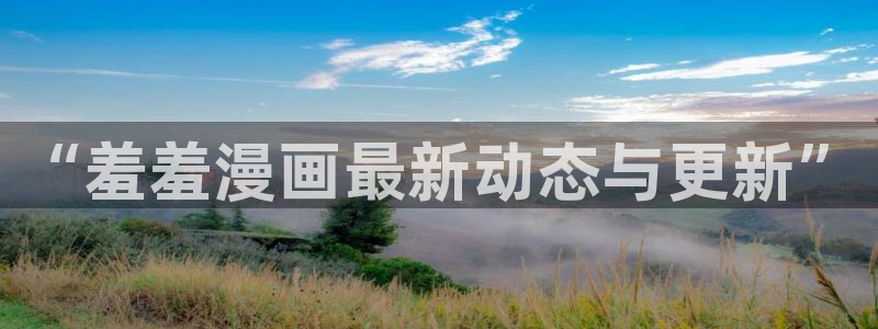 omofun网页版怎么没了：“羞羞漫画最新动态与更新”