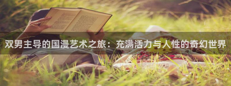 omofun苹果版：双男主导的国漫艺术之旅：充满活力与人性的奇幻世界