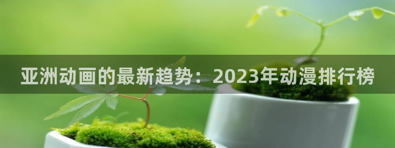 omofun网站：亚洲动画的最新趋势：2023年动漫排行榜