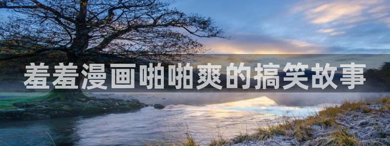 omofun动漫在线看：羞羞漫画啪啪爽的搞笑故事